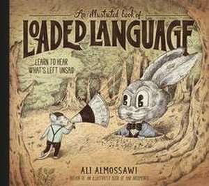 An Illustrated Book of Loaded Language: Learn to Hear What's Left Unsaid de Ali Almossawi