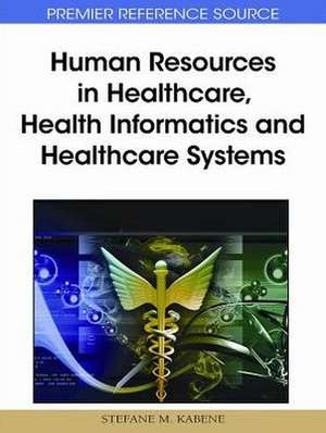 Human Resources in Healthcare, Health Informatics and Healthcare Systems de Stefane M. Stefane M. Kabene