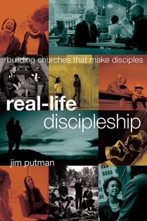 Real-Life Discipleship: Building Churches That Make Disciples de Jim Putman