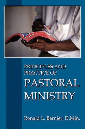 Principles and Practice of Pastoral Ministry de Ronald L. Bernier