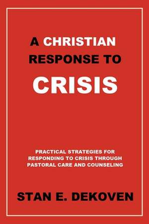 A Christian Response to Crisis de Stan E. Dekoven Ph. D.