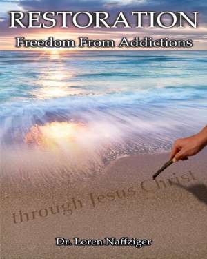 Restoration: Freedom from Addictions Through Jesus Christ de Loren Naffziger