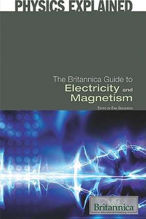 The Britannica Guide to Electricity and Magnetism de Erik Gregersen