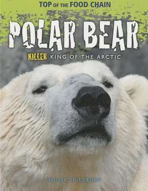 Polar Bear: Killer King of the Arctic de Louise A. Spilsbury