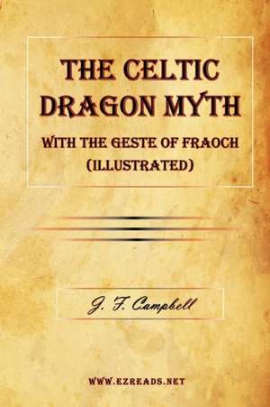 The Celtic Dragon Myth with the Geste of Fraoch (Illustrated) de J. F. Campbell