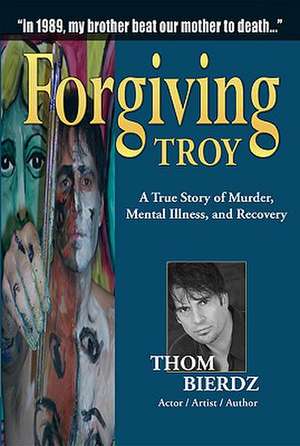 Forgiving Troy: A True Story of Murder, Mental Illness, and Recovery de Thom Bierdz