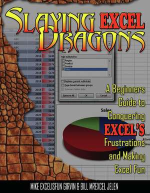 Slaying Excel Dragons: A Beginners Guide to Conquering Excel's Frustrations and Making Excel Fun de Mike Girvin