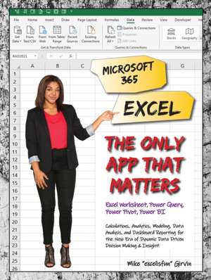 Microsoft 365 Excel: The Only App That Matters: Calculations, Analytics, Modeling, Data Analysis and Dashboard Reporting for the New Era of Dynamic Data Driven Decision Making & Insight de Mike Girvin