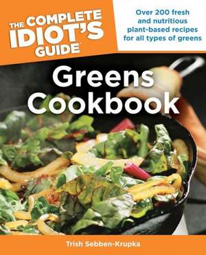 The Complete Idiot's Guide to Greens Cookbook de Trish Sebben-Krupka