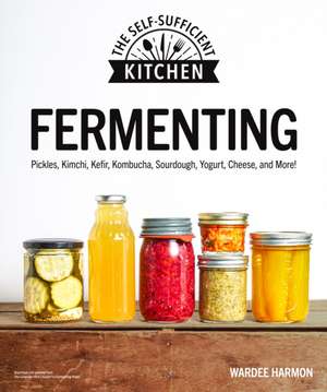 Fermenting: Pickles, Kimchi, Kefir, Kombucha, Sourdough, Yogurt, Cheese and More! de Wardeh Harmon