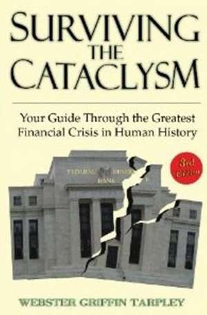 Surviving the Cataclysm: Your Guide Through the Worst Financial Crisis in Human History de Webster G. Tarpley