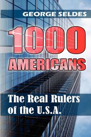 1000 Americans: The Real Rulers of the U.S.A. de George Seldes