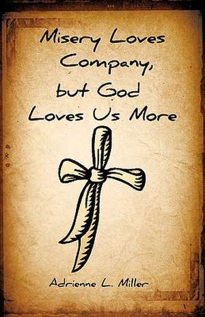 Misery Loves Company, But God Loves Us More de ADRIENNE MILLER