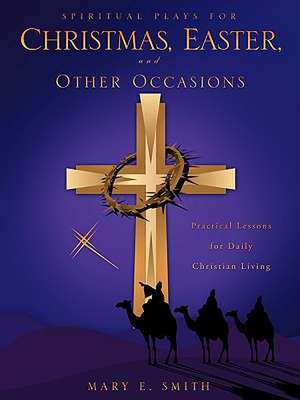 Spiritual Plays for Christmas, Easter, and Other Occasions de Mary E. Smith