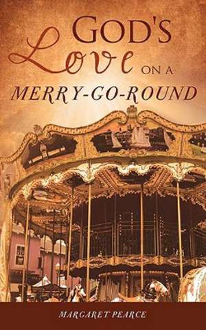 God's Love on a Merry-Go-Round de Margaret Pearce