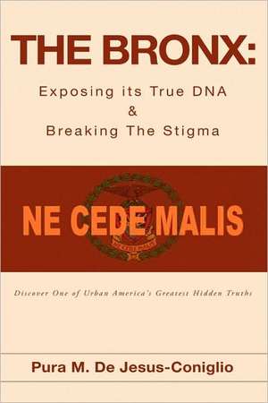 The Bronx: Exposing Its True DNA & Breaking the Stigma de Pura M. De Jesus-Coniglio