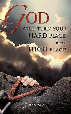 God Will Turn Your Hard Place Into a High Place! de BEN ORUMA