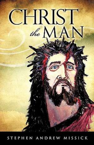 Christ the Man de Stephen Andrew Missick