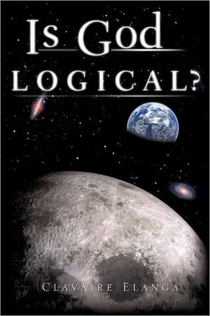 Is God Logical? de Clavaire Elanga