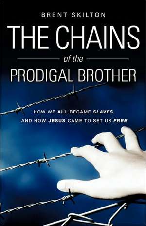 The Chains of the Prodigal Brother de Brent Skilton