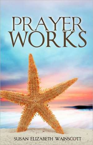 Prayer Works de Susan Elizabeth Wainscott