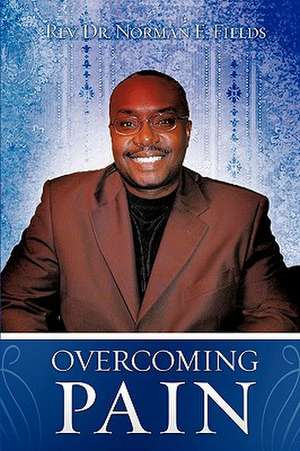 Overcoming Pain de Rev Dr Norman E. Fields