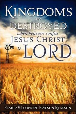 Kingdoms Are Destroyed When Believers Confess Jesus Christ Is Lord de Elmer &. Leonore Friesen Klassen