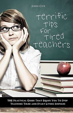 Terrific Tips for Tired Teachers de John Cox