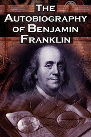 The Autobiography of Benjamin Franklin de Benjamin Franklin