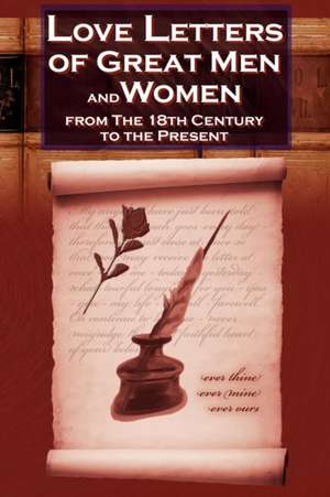 Love Letters of Great Men and Women from the Eighteenth Century to the Present Day - The Classic Romantic Collection de C. H. Charles