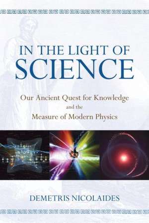 In the Light of Science: Our Ancient Quest for Knowledge and the Measure of Modern Physics de Demetris Nicolaides