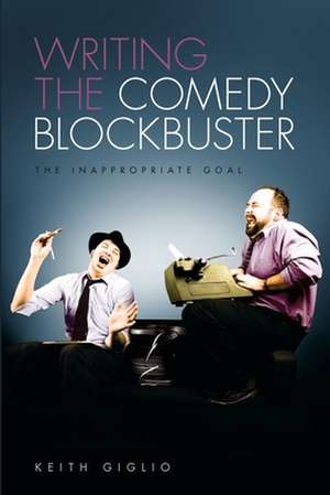 Writing the Comedy Blockbuster: The Inappropriate Goal de Keith Giglio