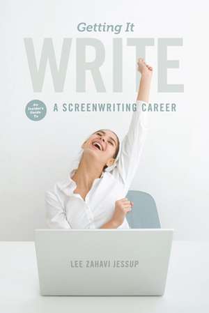 Getting It Write: An Insider's Guide to a Screenwriting Career de Lee Zahavi Jessup