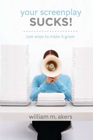 Your Screenplay Sucks!: 100 Ways to Make It Great de William M. Akers