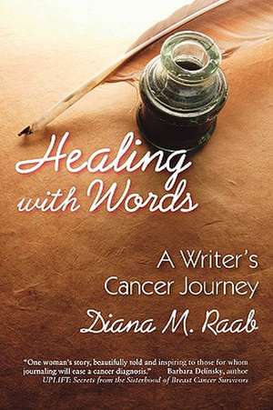 Healing with Words: A Writer's Cancer Journey de Diana M. Raab