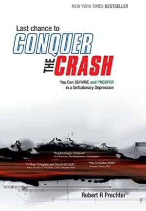 Last Chance to CONQUER The CRASH-You Can Survive and Prosper in a Deflationary Depression de Robert R Prechter