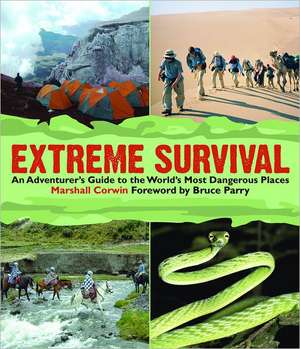 Extreme Survival: An Adventurer's Guide to the World's Most Dangerous Places de Marshall Corwin