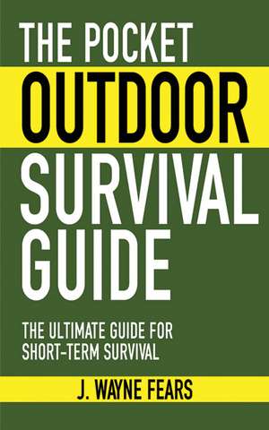 The Pocket Outdoor Survival Guide: The Ultimate Guide for Short-Term Survival de J. Wayne Fears