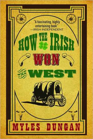 How the Irish Won the West de Myles Dungan