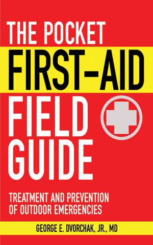 The Pocket First-Aid Field Guide: Treatment and Prevention of Outdoor Emergencies de George E. Dvorchak