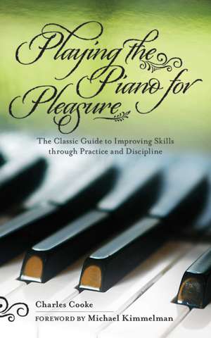 Playing the Piano for Pleasure: The Classic Guide to Improving Skills through Practice and Discipline de Charles Cooke