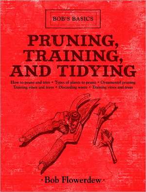 Pruning, Training, and Tidying: Bob's Basics de Bob Flowerdew