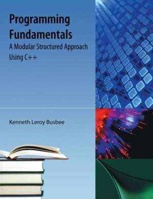 Programming Fundamentals: A Modular Structured Approach Using C++ de Kenneth Leroy Busbee