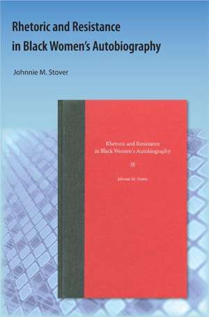 Rhetoric and Resistance in Black Women's Autobiography de Johnnie M. Stover