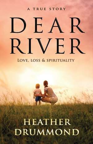 Dear River: A Message on Spirituality de Heather Drummond