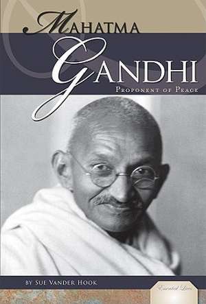 Mahatma Gandhi: Proponent of Peace de Sue Vander Hook