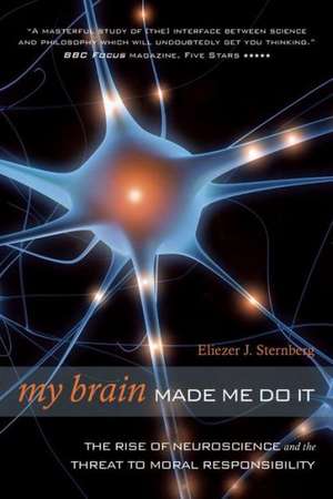 My Brain Made Me Do It: The Rise of Neuroscience and the Threat to Moral Responsibility de Eliezer J. Sternberg