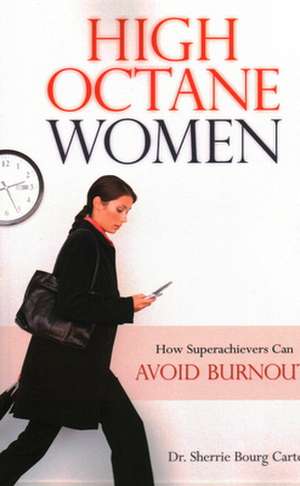 High-Octane Women: How Superachievers Can Avoid Burnout de Sherrie Bourg Carter