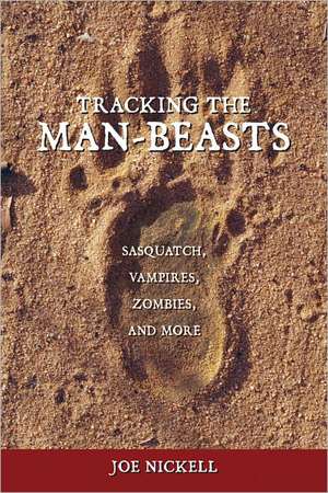 Tracking the Man-Beasts: Sasquatch, Vampires, Zombies, and More de Joe Nickell