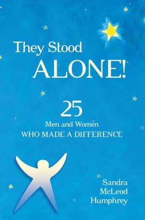 They Stood Alone!: 25 Men and Women Who Made a Difference de Sandra McLeod Humphrey